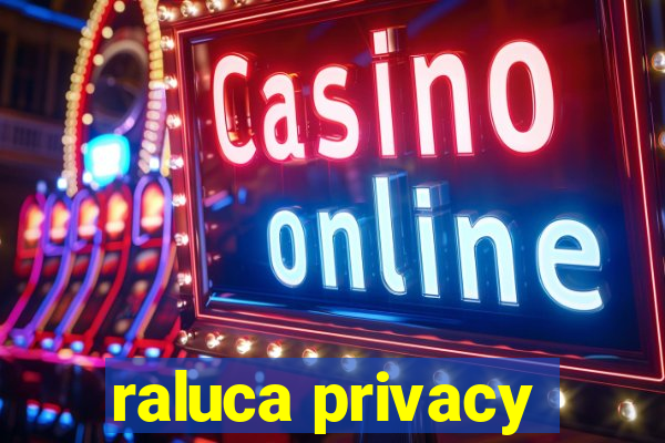 raluca privacy